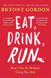 Eat, Drink, Run : How I Got Fit Without Going Too Mad