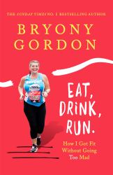 Eat, Drink, Run : How I Got Fit Without Going Too Mad