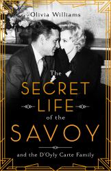 The Secret Life of the Savoy : Glamour and Intrigue at the World's Most Famous Hotel
