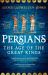 Persians : The Age of the Great Kings