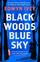 Black Woods, Blue Sky : A Magical Story of Love and Survival from the Sunday Times Best Selling Author of the Snow Child