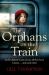 The Orphans on the Train : Gripping and Heartrending Historical Fiction of Two Orphaned Girls and Their Surrogate Mother in WW2