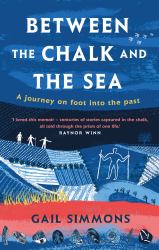 Between the Chalk and the Sea : A Journey on Foot into the Past