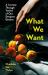 What We Want : A Journey Through Twelve of Our Deepest Desires What We Want : A Journey Through Twelve of Our Deepest Desires
