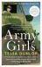 Army Girls : The Secrets and Stories of Military Service from the Final Few Women Who Fought in World War II