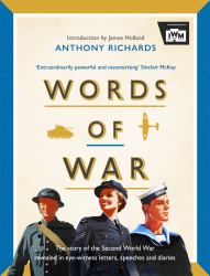 Words of War : The Story of the Second World War Revealed in Eye-Witness Letters, Speeches and Diaries