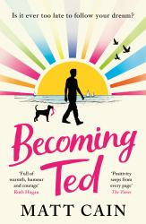 Becoming Ted : The Joyful and Uplifting Novel from the Author of the Secret Life of Albert Entwistle