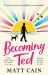 Becoming Ted : The Joyful and Uplifting Novel from the Author of the Secret Life of Albert Entwistle