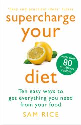Supercharge Your Diet : Ten Easy Ways to Get Everything You Need from Your Food
