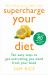 Supercharge Your Diet : Ten Easy Ways to Get Everything You Need from Your Food