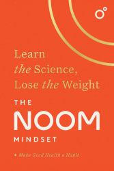The Noom Mindset : Learn the Science, Lose the Weight: the PERFECT DIET to Change Your Relationship with Food ... for Good!