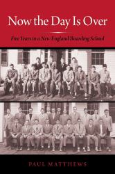 Now the Day Is Over : Five Years in a New England Boarding School