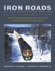 Iron Roads of the Monadnock Region: Railroads of Southwestern New Hampshire and North-Central Massachusetts : Volume I