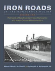 Iron Roads of the Monadnock Region: Railroads of Southwestern New Hampshire and North-Central Massachusetts : Volume II