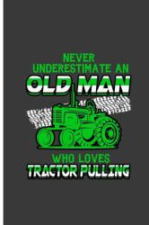 Never Underestimate an Old Man Who Loves Tractor Pulling : Old Man Tractor Pulling Lover Perfect Gift Dot Grid Notebook/Journal (6x9)