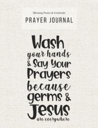 Prayer Journal : 3 Months Guided Diary to Blessing Praice and Gratitude 8. 5 X 11 Large Size (17. 54 X 11. 25 Inch) Notebook with Christian Bible Verse Quote: Wash Your Hands and Say Your Prayers Because Germs and Jesus Are Everywhere
