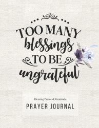 Prayer Journal : 3 Months Guided Diary to Blessing Praice and Gratitude 8. 5 X 11 Large Size (17. 54 X 11. 25 Inch) Notebook with Christian Bible Verse Quote: Too Many Blessings to Be Ungrateful