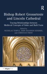 Bishop Robert Grosseteste and Lincoln Cathedral : Tracing Relationships Between Medieval Concepts of Order and Built Form
