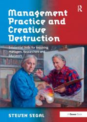 Management Practice and Creative Destruction : Existential Skills for Inquiring Managers, Researchers and Educators
