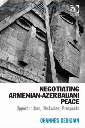 Negotiating Armenian Azerbaijani Peace Opportunities Obstacles Prospects
