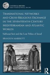 Transnational Networks and Cross-Religious Exchange in the Seventeenth-Century Mediterranean and Atlantic Worlds : Sabbatai Sevi and the Lost Tribes of Israel
