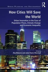 How Cities Will Save the World : Urban Innovation in the Face of Population Flows, Climate Change and Economic Inequality