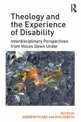 Theology and the Experience of Disability : Interdisciplinary Perspectives from Voices down Under