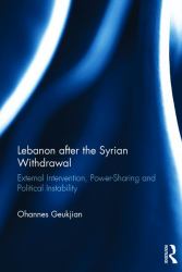 Lebanon after the Syrian Withdrawal : External Intervention, Power-Sharing and Political Instability