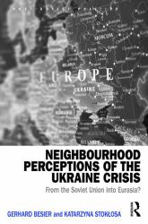 Neighbourhood Perceptions of the Ukraine Crisis : From the Soviet Union into Eurasia?