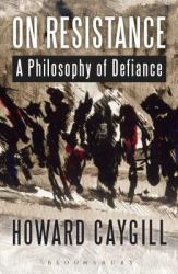On Resistance : A Philosophy of Defiance