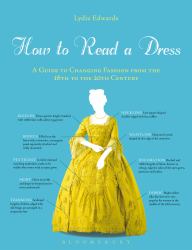 How to Read a Dress : A Guide to Changing Fashion from the 16th to the 20th Century