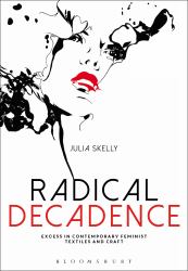 Radical Decadence : Excess in Contemporary Feminist Textiles and Craft