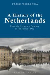A History of the Netherlands : From the Sixteenth Century to the Present Day