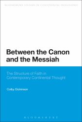 Between the Canon and the Messiah : The Structure of Faith in Contemporary Continental Thought