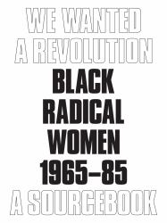 We Wanted a Revolution : Black Radical Women, 1965-85: a Sourcebook
