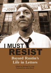 I Must Resist : Bayard Rustin's Life in Letters