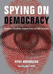 Spying on Democracy : Government Surveillance, Corporate Power and Public Resistance
