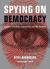 Spying on Democracy : Government Surveillance, Corporate Power and Public Resistance