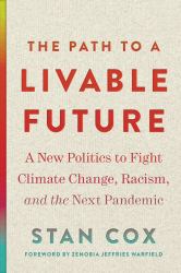 The Path to a Livable Future : A New Politics to Fight Climate Change, Racism, and the Next Pandemic