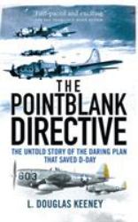 The Pointblank Directive : The Untold Story of the Daring Plan That Saved D-Day