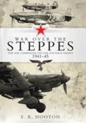 War over the Steppes : The Air Campaigns on the Eastern Front 1941-45