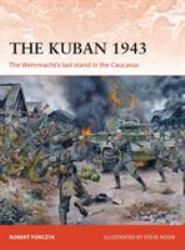 The Kuban 1943 : The Wehrmacht's Last Stand in the Caucasus