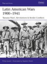 Latin American Wars 1900-1941 : Banana Wars, Border Wars and Revolutions