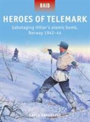 Heroes of Telemark : Sabotaging Hitler's Atomic Bomb, Norway 1942-44