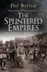 The Splintered Empires : The Eastern Front 1917-21