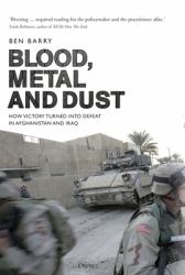 Blood, Metal and Dust : How Victory Turned into Defeat in Afghanistan and Iraq