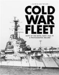 Cold War Fleet : Ships of the Royal Navy 1966-91 a Photographic Album