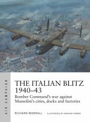The Italian Blitz 1940-43 : Bomber Command's War Against Mussolini's Cities, Docks and Factories