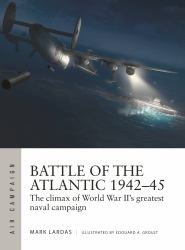 Battle of the Atlantic 1942-45 : The Climax of World War II's Greatest Naval Campaign