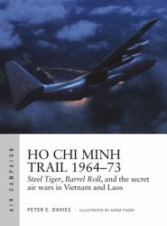 Ho Chi Minh Trail 1964-73 : Steel Tiger, Barrel Roll, and the Secret Air Wars in Vietnam and Laos